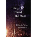 Tilting Toward the Moon: LitGarden Anthology II