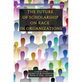 The Future of Scholarship on Race in Organizations