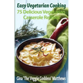 Easy Vegetarian Cooking: 75 Delicious Vegetarian Casserole Recipes: Vegetables and Vegetarian