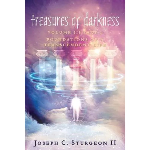 Treasures of Darkness III Part 1: Foundations of a Transcendent Life