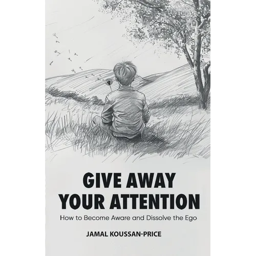 Give Away Your Attention: How to Become Aware and Dissolve the Ego