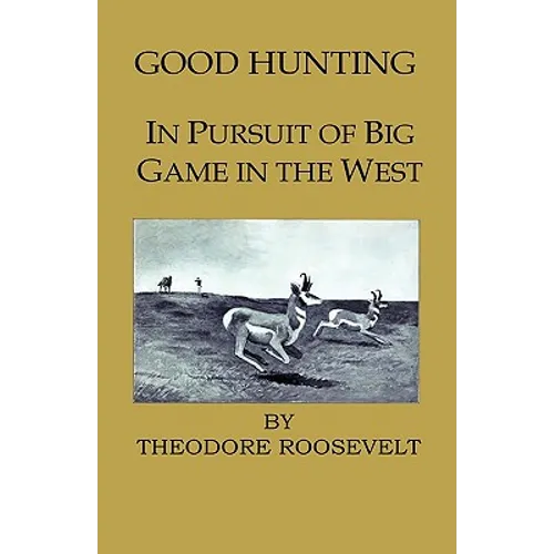Good Hunting - In Pursuit of the Big Game in the West