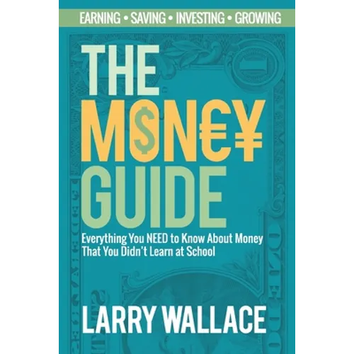 The Money Guide: Everything You NEED to Know About Money That You Didn't Learn at School!
