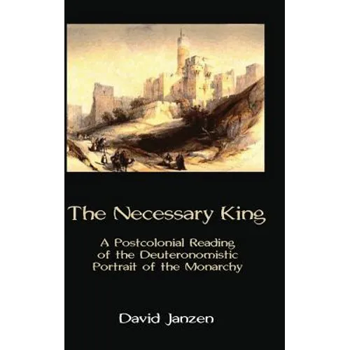 The Necessary King: A Postcolonial Reading of the Deuteronomistic Portrait of the Monarchy