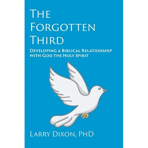 The Forgotten Third: Developing a Biblical Relationship with God the Holy Spirit
