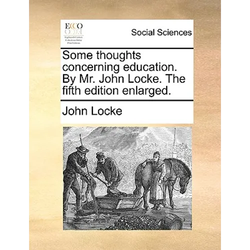 Some Thoughts Concerning Education. by Mr. John Locke. the Fifth Edition Enlarged.