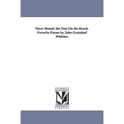 Snow-Bound, the Tent On the Beach. Favorite Poems by John Greenleaf Whittier.