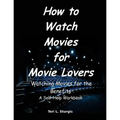 How to Watch Movies for Movie Lovers: Watching Movies for the Benefits A Self-help Workbook