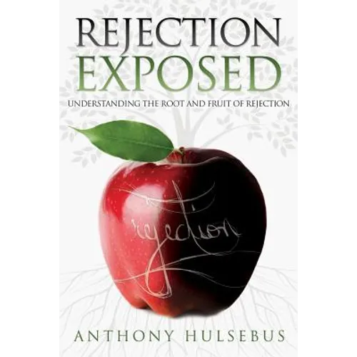Rejection Exposed: Understand the Root and Fruit of Rejection