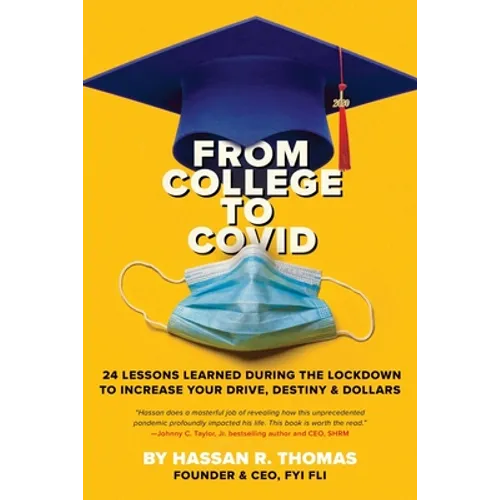 From College To Covid: 24 Lessons Learned During Lockdown To Increase Your Drive, Destiny, & Dollars: 24 Learned: 24 Lessons Learned During Lockdown T