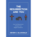 The Resurrection and You: How the Resurrection Answers Your Biggest Questions