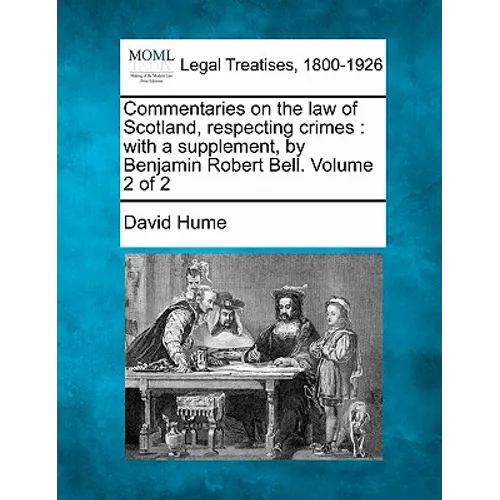 Commentaries on the law of Scotland, respecting crimes: with a supplement, by Benjamin Robert Bell. Volume 2 of 2