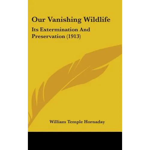 Our Vanishing Wildlife: Its Extermination And Preservation (1913)