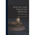 New, Old, and Forgotten Remedies: Papers by Many Writers