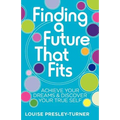 Finding a Future That Fits: Achieve Your Dreams & Discover Your True Self