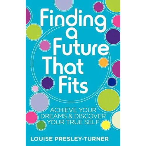 Finding a Future That Fits: Achieve Your Dreams & Discover Your True Self