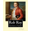 Rob Roy, The Waverley novels By: Sir Walter Scott Bart. (Historical novels): Rob Roy (1817) is a historical novel by Walter Scott.