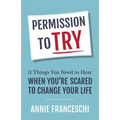Permission to Try: 11 Things You Need to Hear When You're Scared to Change Your Life
