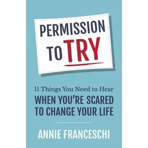 Permission to Try: 11 Things You Need to Hear When You're Scared to Change Your Life