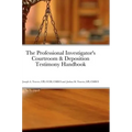 The Professional Investigator's Courtroom & Deposition Testimony Handbook