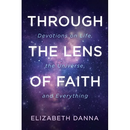 Through the Lens of Faith: Devotions on Life, the Universe, and Everything