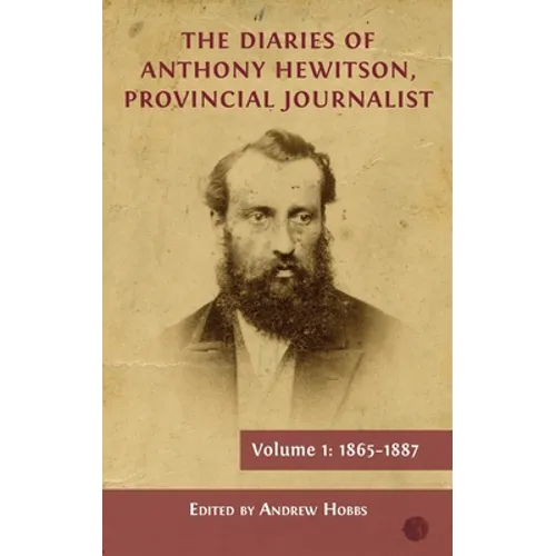 The Diaries of Anthony Hewitson, Provincial Journalist, Volume 1: 1865-1887