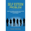 Self Esteem Problem: Improve Your People Skills and Boost Your Self-confidence (Increase Your Confidence and Improve Your Social Skills)