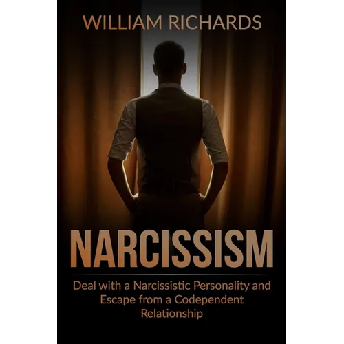 Narcissism: Deal with a Narcissistic Personality and Escape from a Codependent Relationship