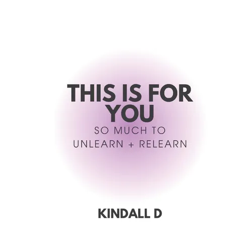 This is For You: So Much to Unlearn + Relearn