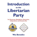 Introduction to the Libertarian Party: For Democrats, Republicans, Libertarians, Independents, and Everyone Else