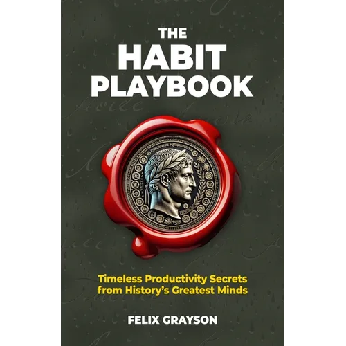 The Habit Playbook: Timeless Productivity Secrets from History's Greatest Minds