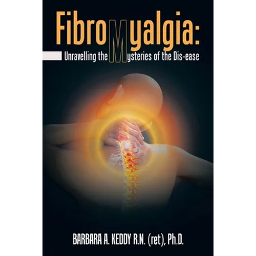 Fibromyalgia: Unravelling the Mysteries of the Dis-Ease