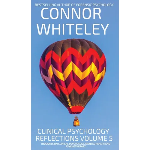 Clinical Psychology Reflections Volume 5: Thoughts On Clinical Psychology, Psychotherapy And Mental Health