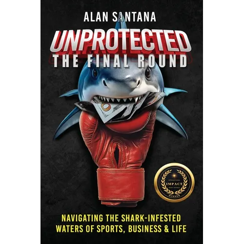 Unprotected the Final Round: Navigating the Shark-Infested Waters of Sports, Business & Life