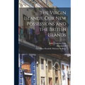 The Virgin Islands, our new Possessions and the British Islands