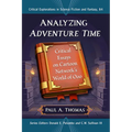 Analyzing Adventure Time: Critical Essays on Cartoon Network's World of Ooo