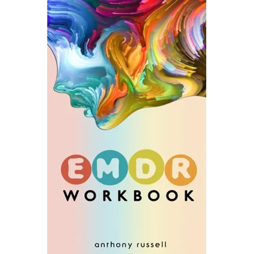 EMDR Therapy Workbook: Self-Help Techniques for Overcoming Anxiety, Anger, Depression, Stress and Emotional Trauma, thanks to the Eye Movement Desensi