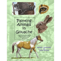 Painting Animals in Gouache: Easy to Follow Step by Step Demonstrations and Tips to Create Detailed Illustrations