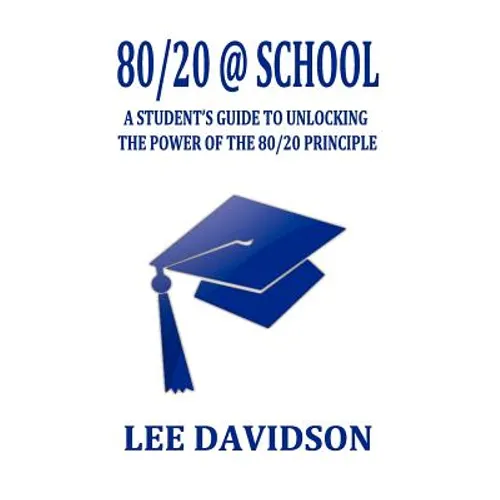 80/20 @ School: A Students Guide to Unclocking the Power of the 80/20 Principle