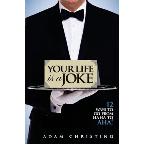 Your Life is a Joke: 12 Ways to Go from Ha Ha to Aha!