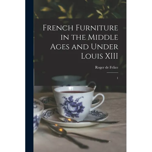French Furniture in the Middle Ages and Under Louis XIII: 1