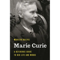 Marie Curie: A Reference Guide to Her Life and Works
