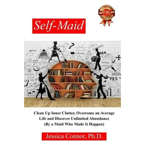 Self-Maid: Clean up Inner Clutter, Overcome an Average Life and Discover Unlimited Abundance (by a Maid Who Made It Happen)