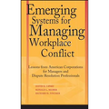 Emerging Systems for Managing Workplace Conflict: Lessons from American Corporations for Managers and Dispute Resolution Professionals