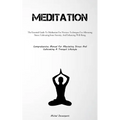 Meditation: The Essential Guide To Meditation For Novices: Techniques For Alleviating Stress, Cultivating Inner Serenity, And Enhancing Well-Being (Co