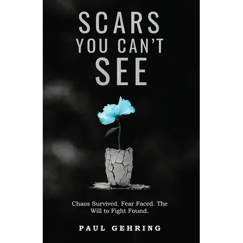 Scars You Can't See: Chaos Survived. Fear Faced. The Will to Fight Found.