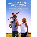 How to be a Better Wife and Mother: Be a SuperMom, a Good Wife and Improve your Family Life Today