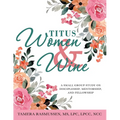 Titus Women & Wine: A Small Group Study on Discipleship, Mentorship, and Fellowship