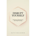 Disrupt Yourself: The Subversive Spiritual Practice That Changes Everything