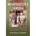 Mountbatten's Samurai: Imperial Japanese Army and Navy Forces under British Control in Southeast Asia, 1945-1948